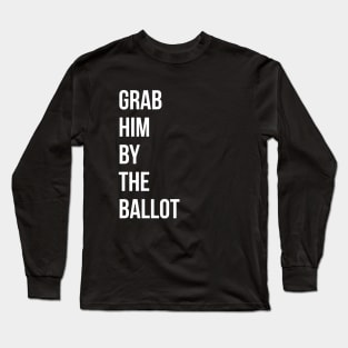 Grab him by the ballot Long Sleeve T-Shirt